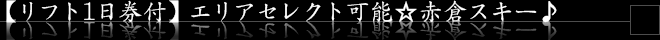 【リフト1日券付】エリアセレクト可能☆赤倉スキー♪